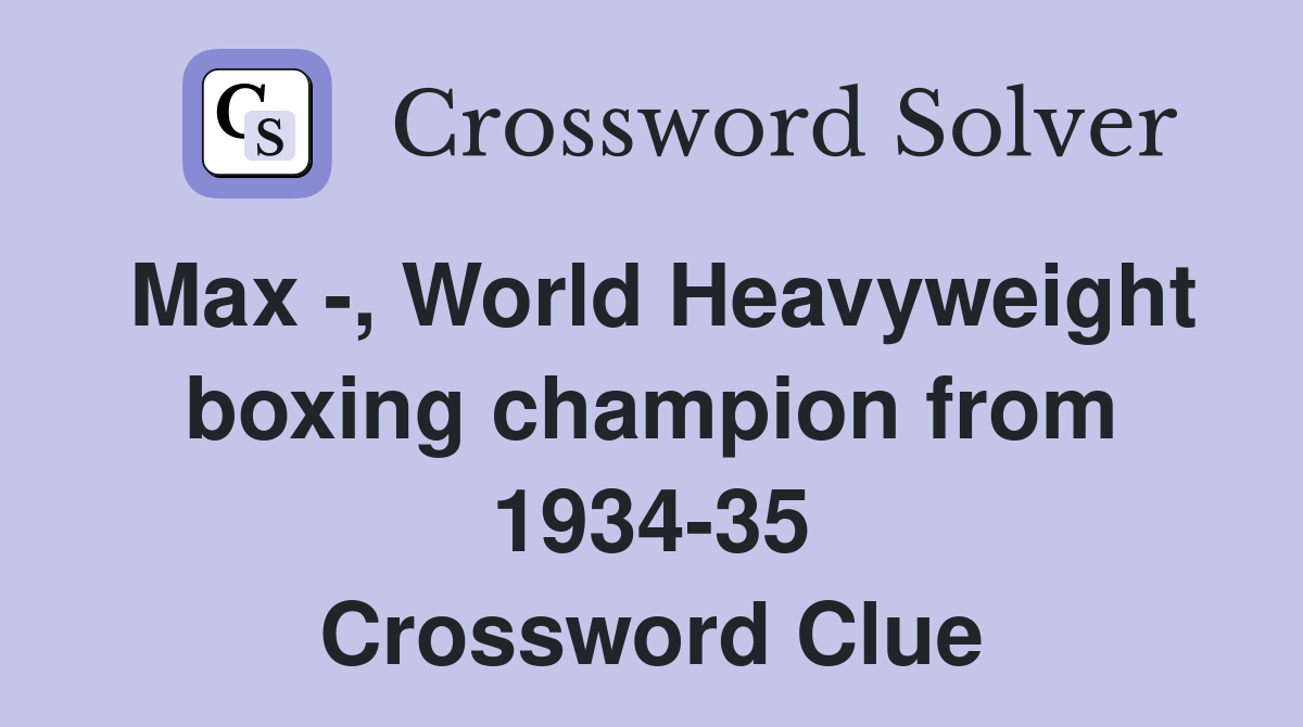 Max , World Heavyweight boxing champion from 193435 Crossword Clue